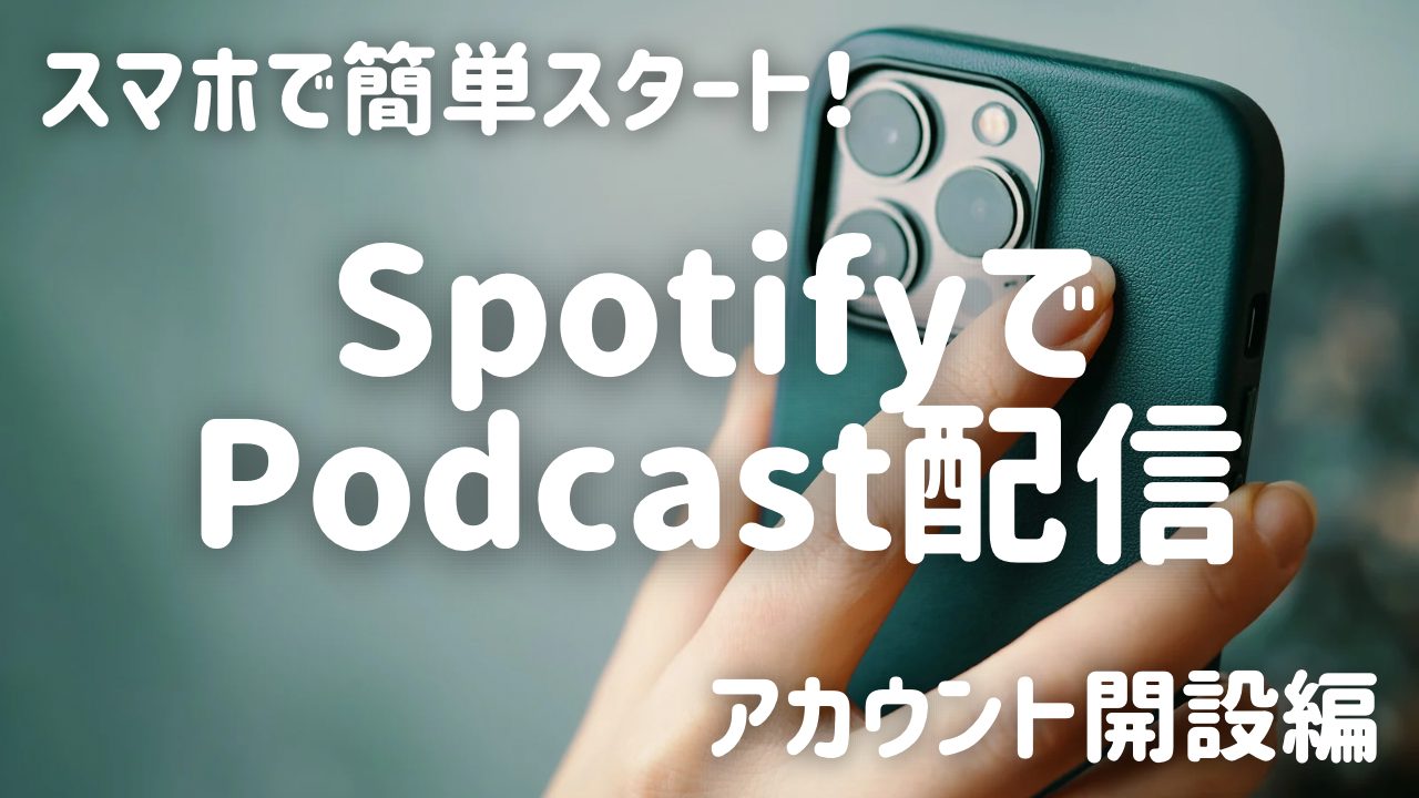 スマホで簡単スタート！SpotifyでPodcast配信『アカウント開設編』